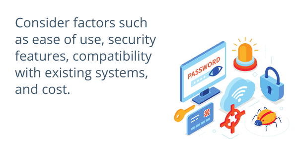 Consider factors such as ease of use, security features, compatibility with existing systems, and cost
