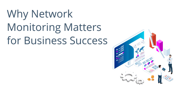 Why Network Monitoring Matters for Business Success