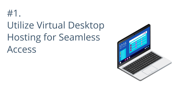 #1. Utilize Virtual Desktop Hosting for Seamless Access